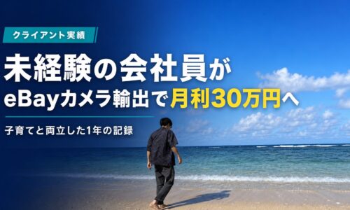 クライアント実績 未経験の会社員がeBayカメラ輸出で月利30万円へ